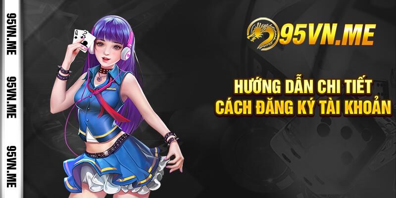 Hướng Dẫn Chi Tiết Cách Đăng Ký Tài Khoản